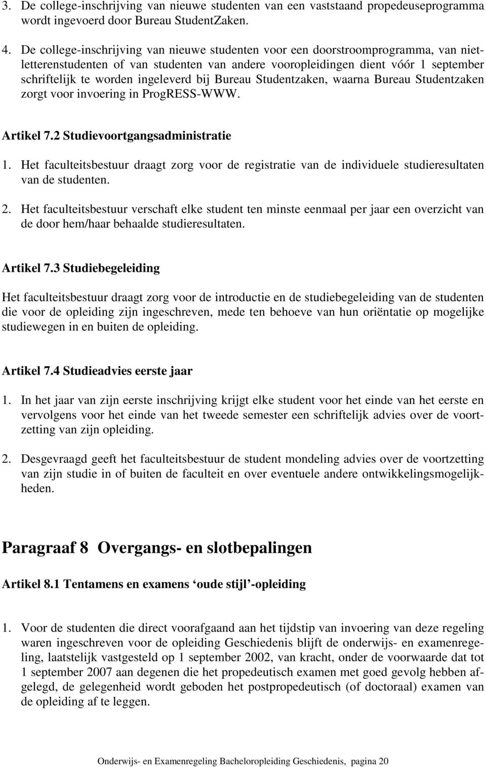 ingeleverd bij Bureau Studentzaken, waarna Bureau Studentzaken zorgt voor invoering in ProgRESS-WWW. Artikel 7.2 Studievoortgangsadministratie 1.