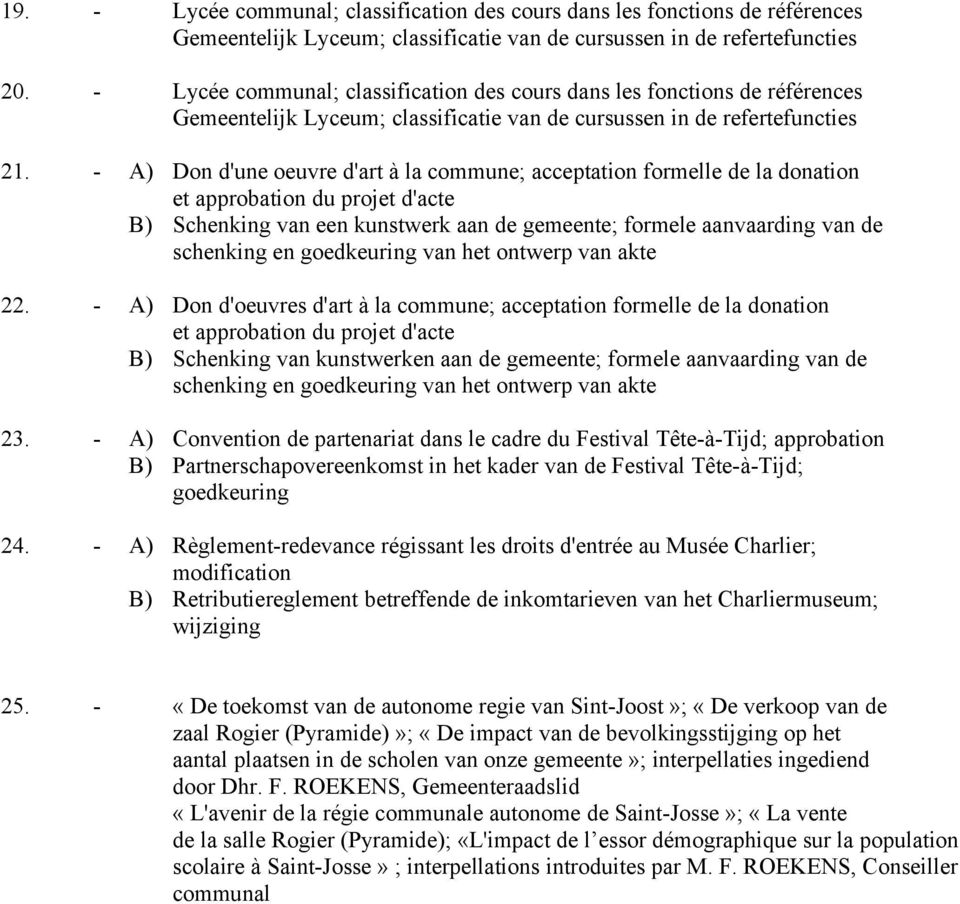 - A) Don d'une oeuvre d'art à la commune; acceptation formelle de la donation et approbation du projet d'acte B) Schenking van een kunstwerk aan de gemeente; formele aanvaarding van de schenking en