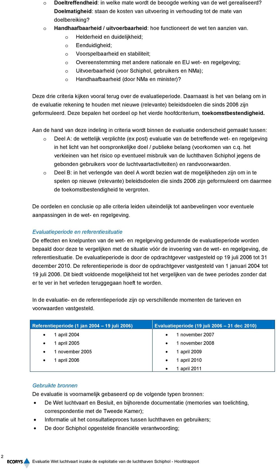 o Helderheid en duidelijkheid; o Eenduidigheid; o Voorspelbaarheid en stabiliteit; o Overeenstemming met andere nationale en EU wet- en regelgeving; o Uitvoerbaarheid (voor Schiphol, gebruikers en