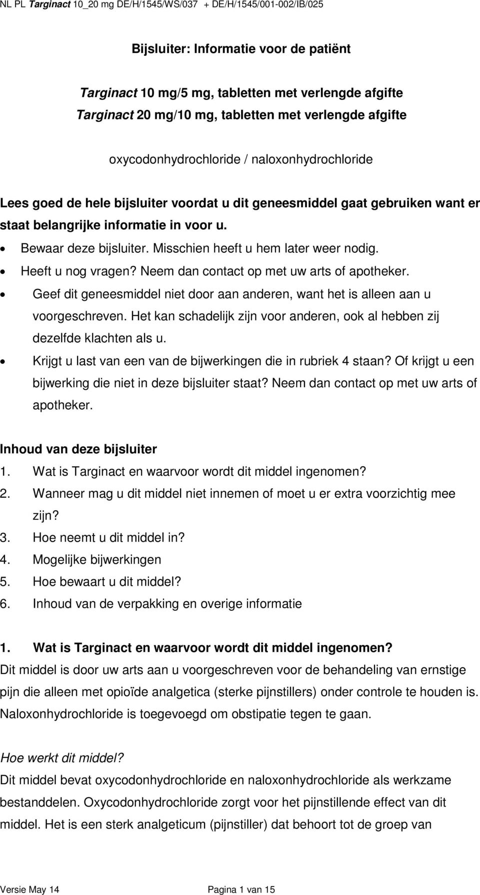 Neem dan contact op met uw arts of apotheker. Geef dit geneesmiddel niet door aan anderen, want het is alleen aan u voorgeschreven.