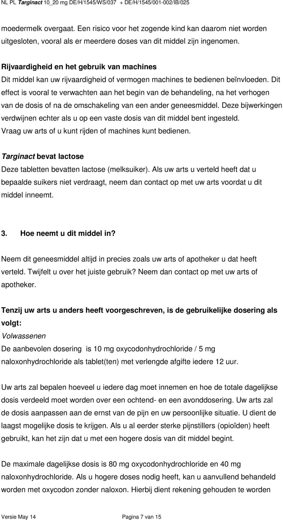 Dit effect is vooral te verwachten aan het begin van de behandeling, na het verhogen van de dosis of na de omschakeling van een ander geneesmiddel.