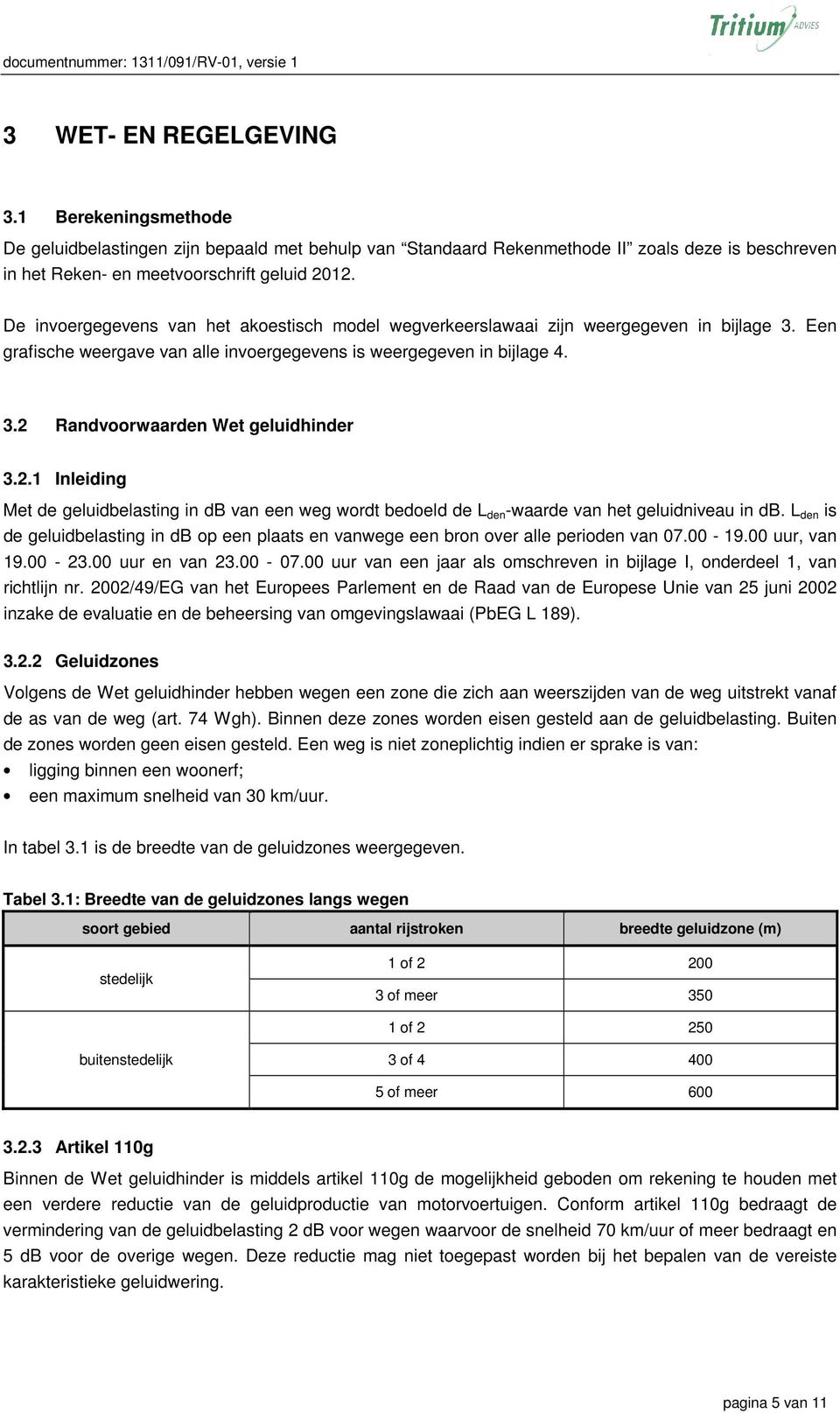 De invoergegevens van het akoestisch model wegverkeerslawaai zijn weergegeven in bijlage 3. Een grafische weergave van alle invoergegevens is weergegeven in bijlage 4. 3.2 Randvoorwaarden Wet geluidhinder 3.