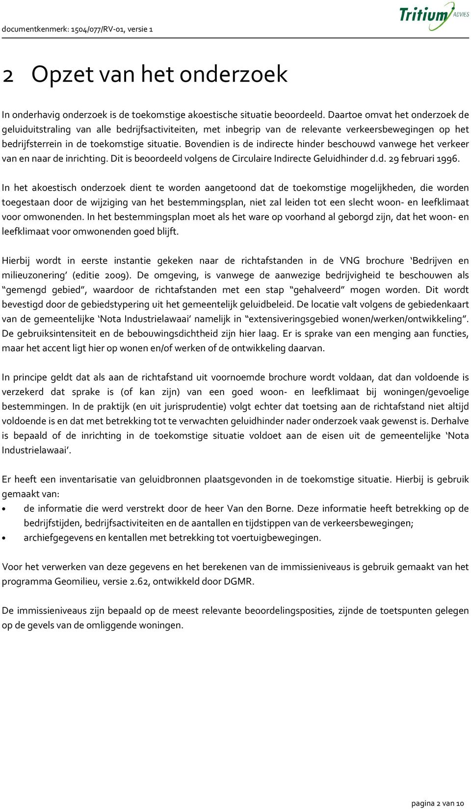 Bovendien is de indirecte hinder beschouwd vanwege het verkeer van en naar de inrichting. Dit is beoordeeld volgens de Circulaire Indirecte Geluidhinder d.d. 29 februari 1996.