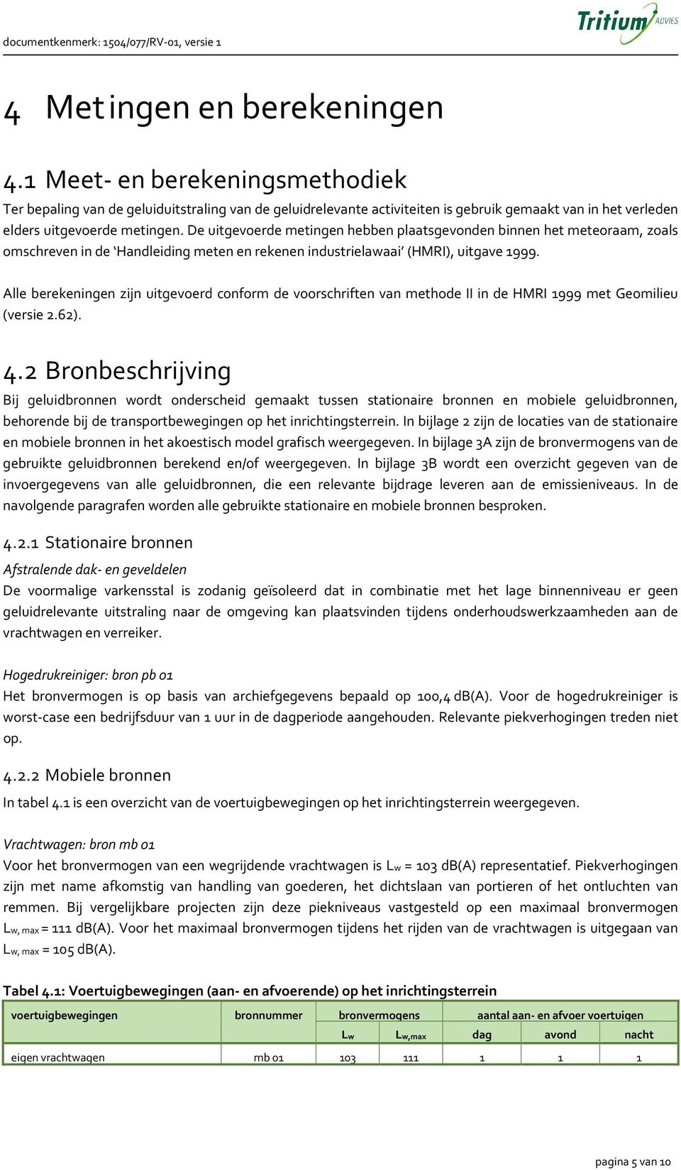 De uitgevoerde metingen hebben plaatsgevonden binnen het meteoraam, zoals omschreven in de Handleiding meten en rekenen industrielawaai (HMRI), uitgave 1999.