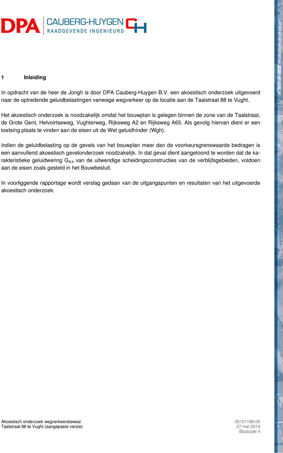 Het akoestisch onderzoek is noodzakelijk omdat het bouwplan is gelegen binnen de zone van de Taalstraat, de Grote Gent, Helvoirtseweg, Vughterweg, Rijksweg A2 en Rijksweg A65.