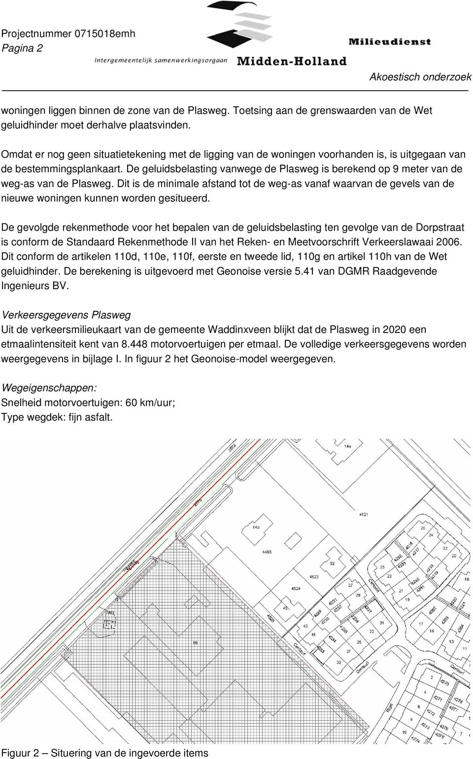 De geluidsbelasting vanwege de Plasweg is berekend op 9 meter van de weg-as van de Plasweg.