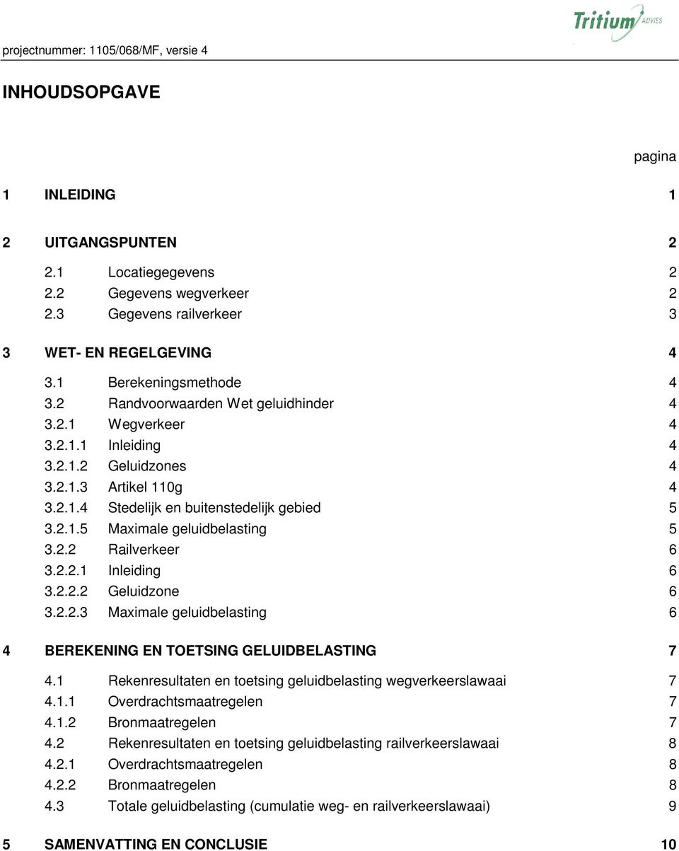 2.2 Railverkeer 6 3.2.2.1 Inleiding 6 3.2.2.2 Geluidzone 6 3.2.2.3 Maximale geluidbelasting 6 4 BEREKENING EN TOETSING GELUIDBELASTING 7 4.