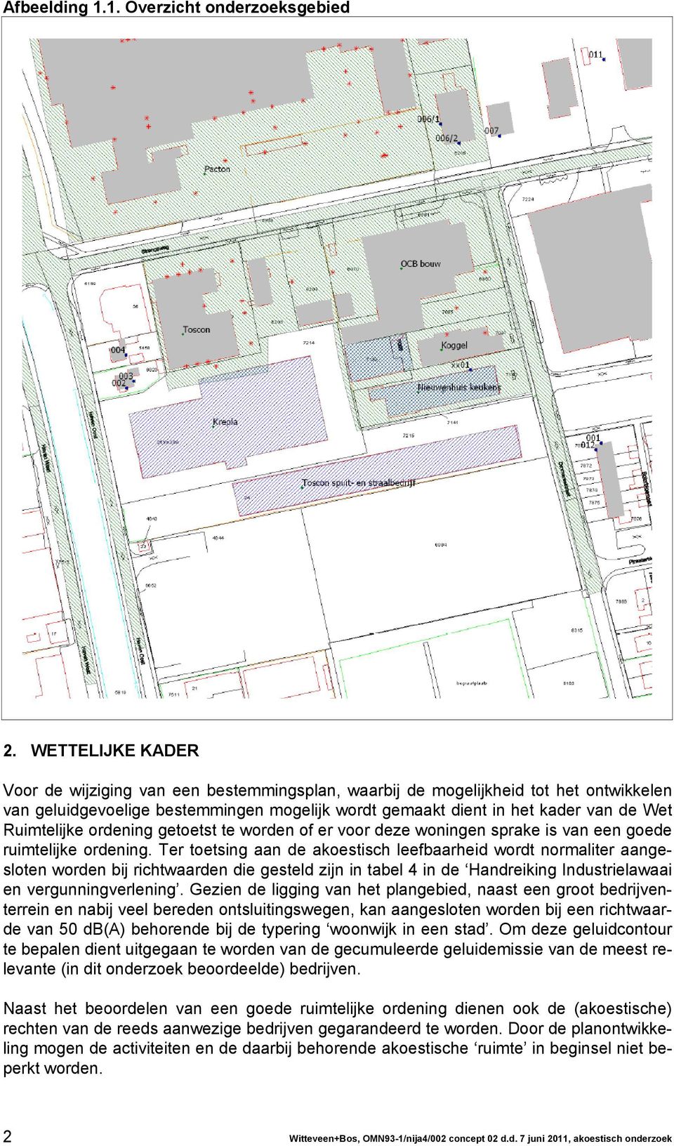 Ruimtelijke ordening getoetst te worden of er voor deze woningen sprake is van een goede ruimtelijke ordening.