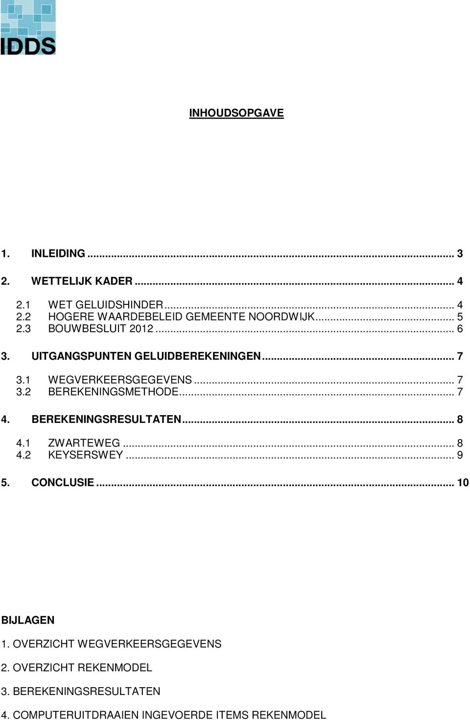 .. 7 4. BEREKENINGSRESULTATEN... 8 4.1 ZWARTEWEG... 8 4.2 KEYSERSWEY... 9 5. CONCLUSIE... 10 BIJLAGEN 1.