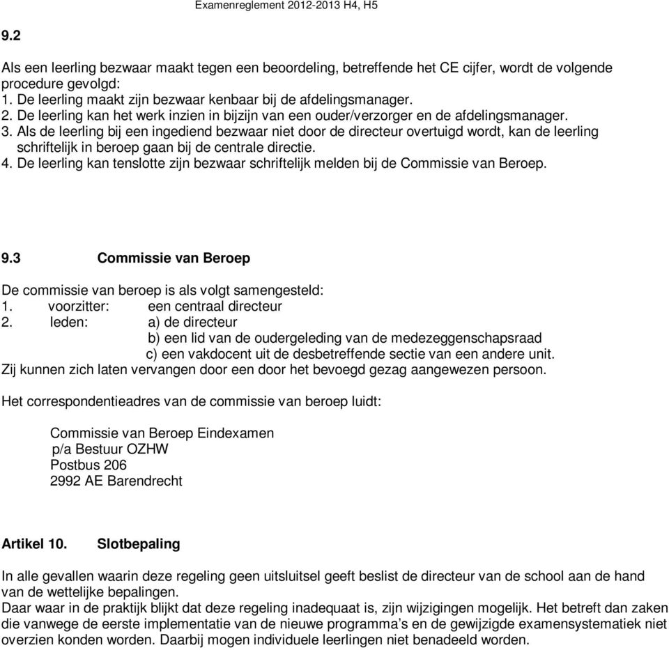 Als de leerling bij een ingediend bezwaar niet door de directeur overtuigd wordt, kan de leerling schriftelijk in beroep gaan bij de centrale directie. 4.