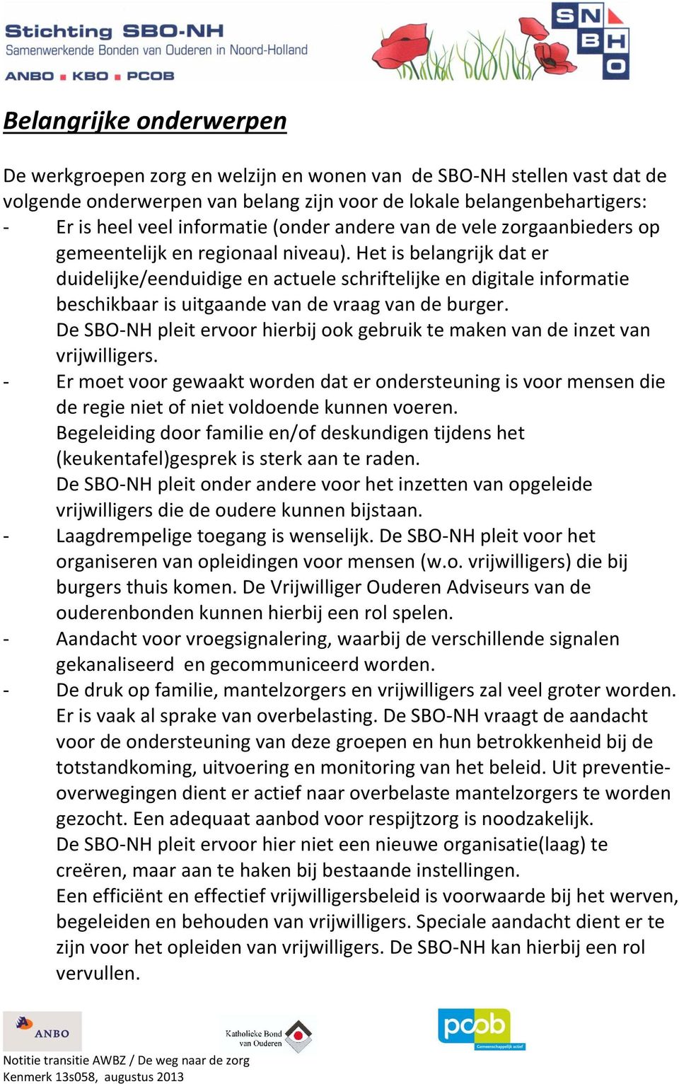 Het is belangrijk dat er duidelijke/eenduidige en actuele schriftelijke en digitale informatie beschikbaar is uitgaande van de vraag van de burger.