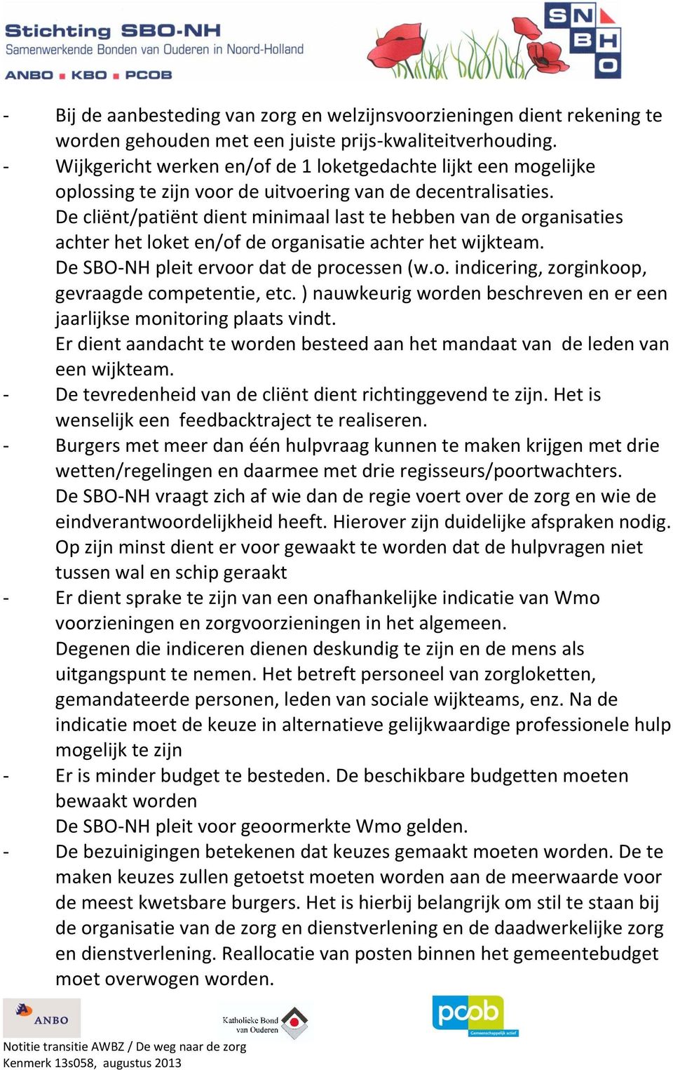 De cliënt/patiënt dient minimaal last te hebben van de organisaties achter het loket en/of de organisatie achter het wijkteam. De SBO-NH pleit ervoor dat de processen (w.o. indicering, zorginkoop, gevraagde competentie, etc.