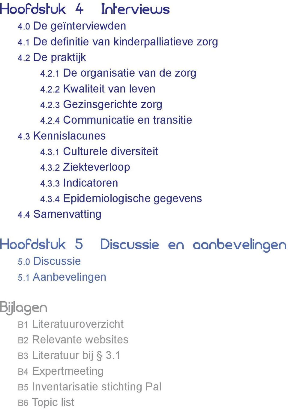 3.3 Indicatoren 4.3.4 Epidemiologische gegevens 4.4 Samenvatting Hoofdstuk 5 Discussie en aanbevelingen 5.0 Discussie 5.