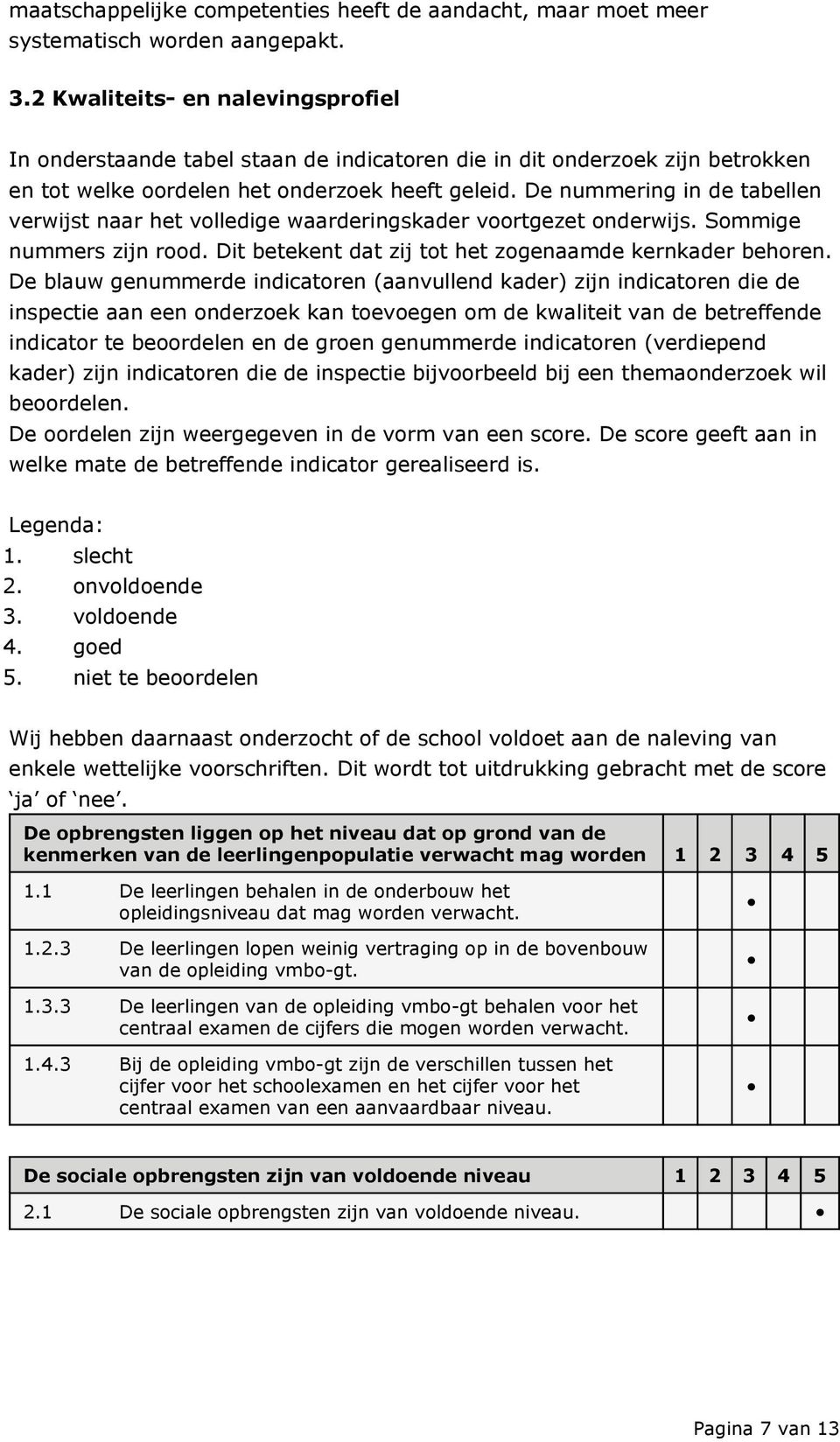 De nummering in de tabellen verwijst naar het volledige waarderingskader voortgezet onderwijs. Sommige nummers zijn rood. Dit betekent dat zij tot het zogenaamde kernkader behoren.