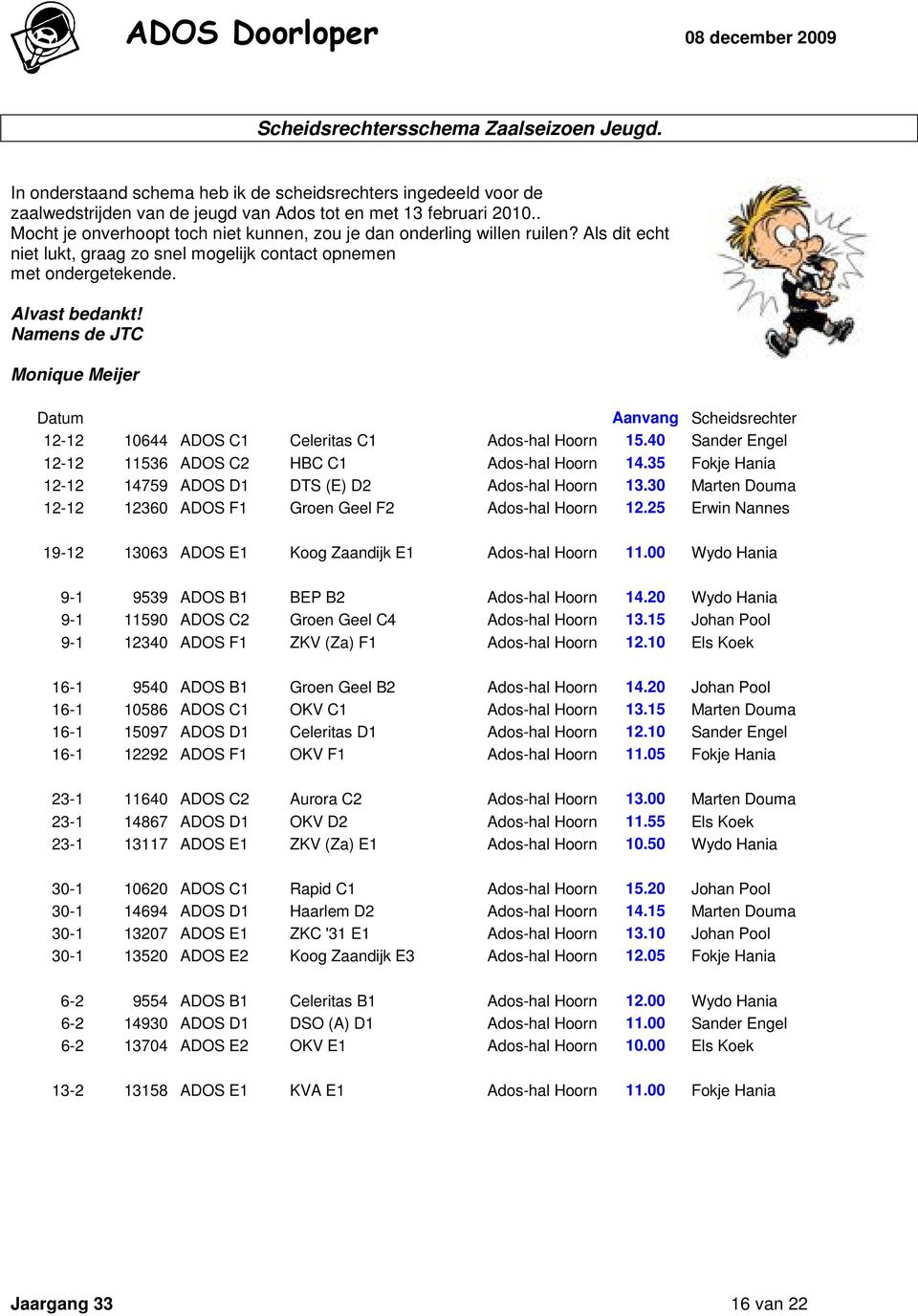 Namens de JTC Monique Meijer Datum Aanvang Scheidsrechter 12-12 10644 ADOS C1 Celeritas C1 Ados-hal Hoorn 15.40 Sander Engel 12-12 11536 ADOS C2 HBC C1 Ados-hal Hoorn 14.