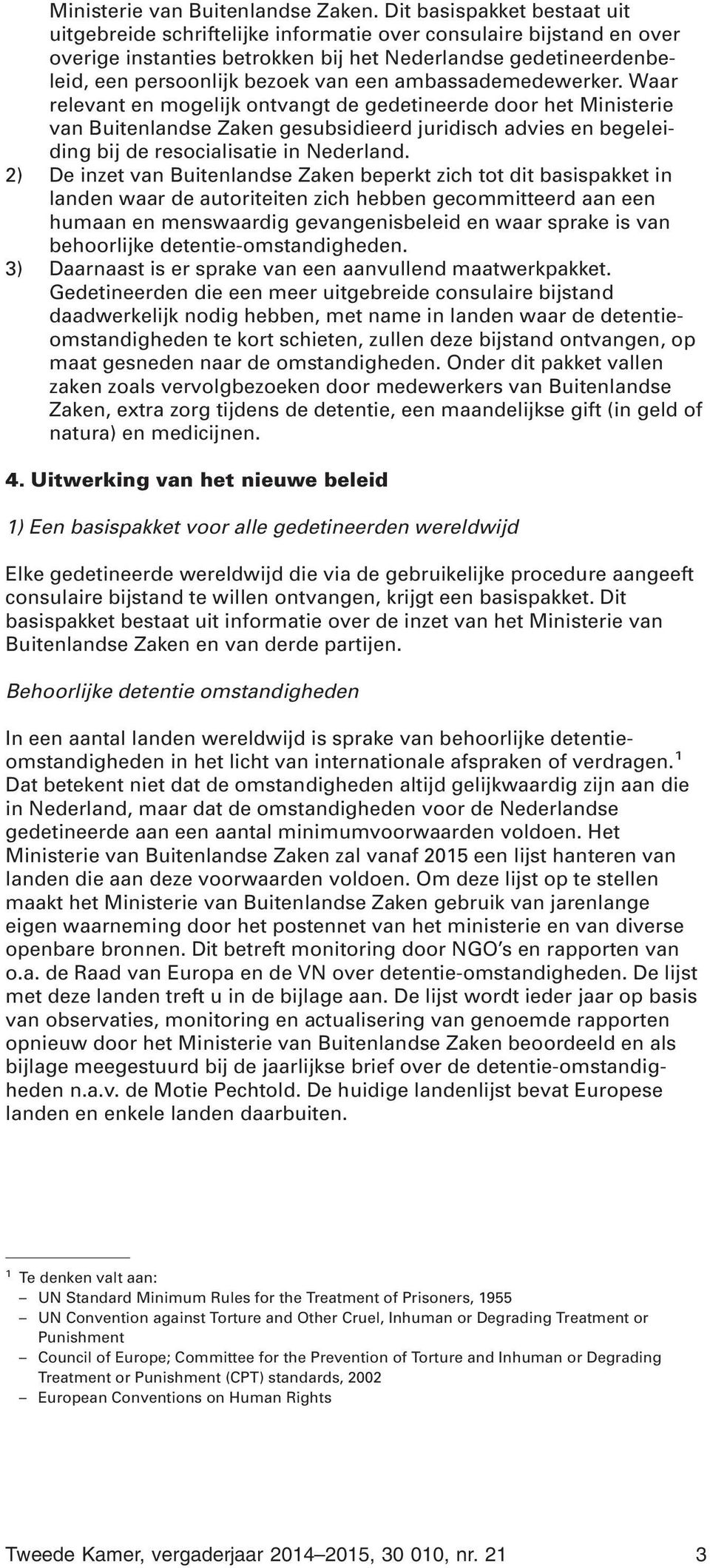 ambassademedewerker. Waar relevant en mogelijk ontvangt de gedetineerde door het Ministerie van Buitenlandse Zaken gesubsidieerd juridisch advies en begeleiding bij de resocialisatie in Nederland.