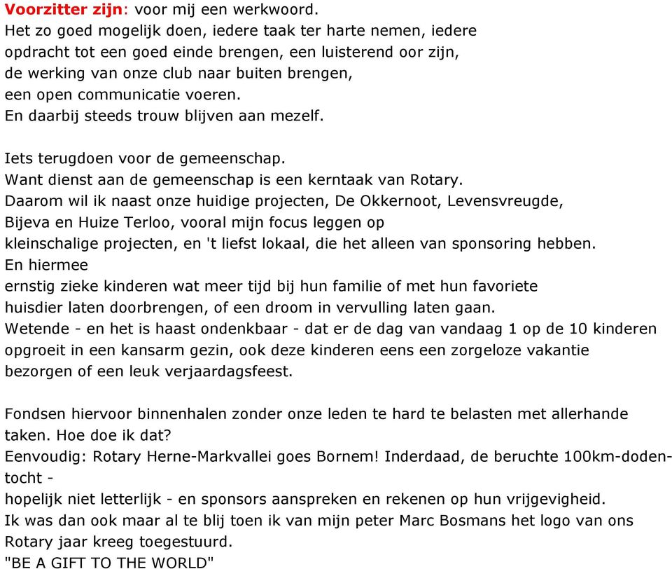 En daarbij steeds trouw blijven aan mezelf. Iets terugdoen voor de gemeenschap. Want dienst aan de gemeenschap is een kerntaak van Rotary.