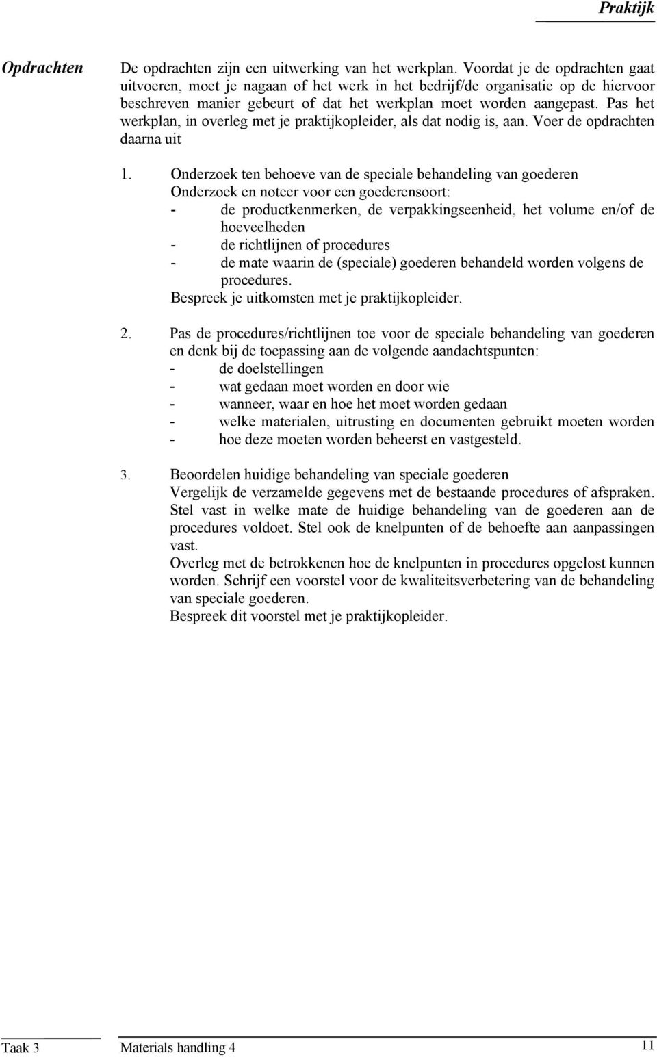 Pas het werkplan, in overleg met je praktijkopleider, als dat nodig is, aan. Voer de opdrachten daarna uit 1.