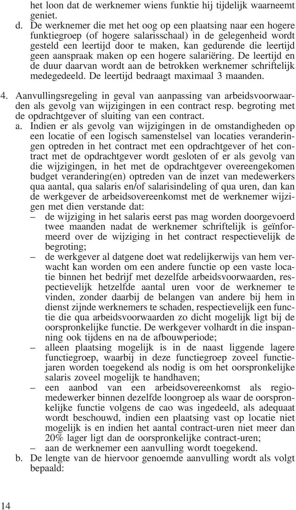 een leertijd door te maken, kan gedurende die leertijd geen aanspraak maken op een hogere salariëring. De leertijd en de duur daarvan wordt aan de betrokken werknemer schriftelijk medegedeeld.