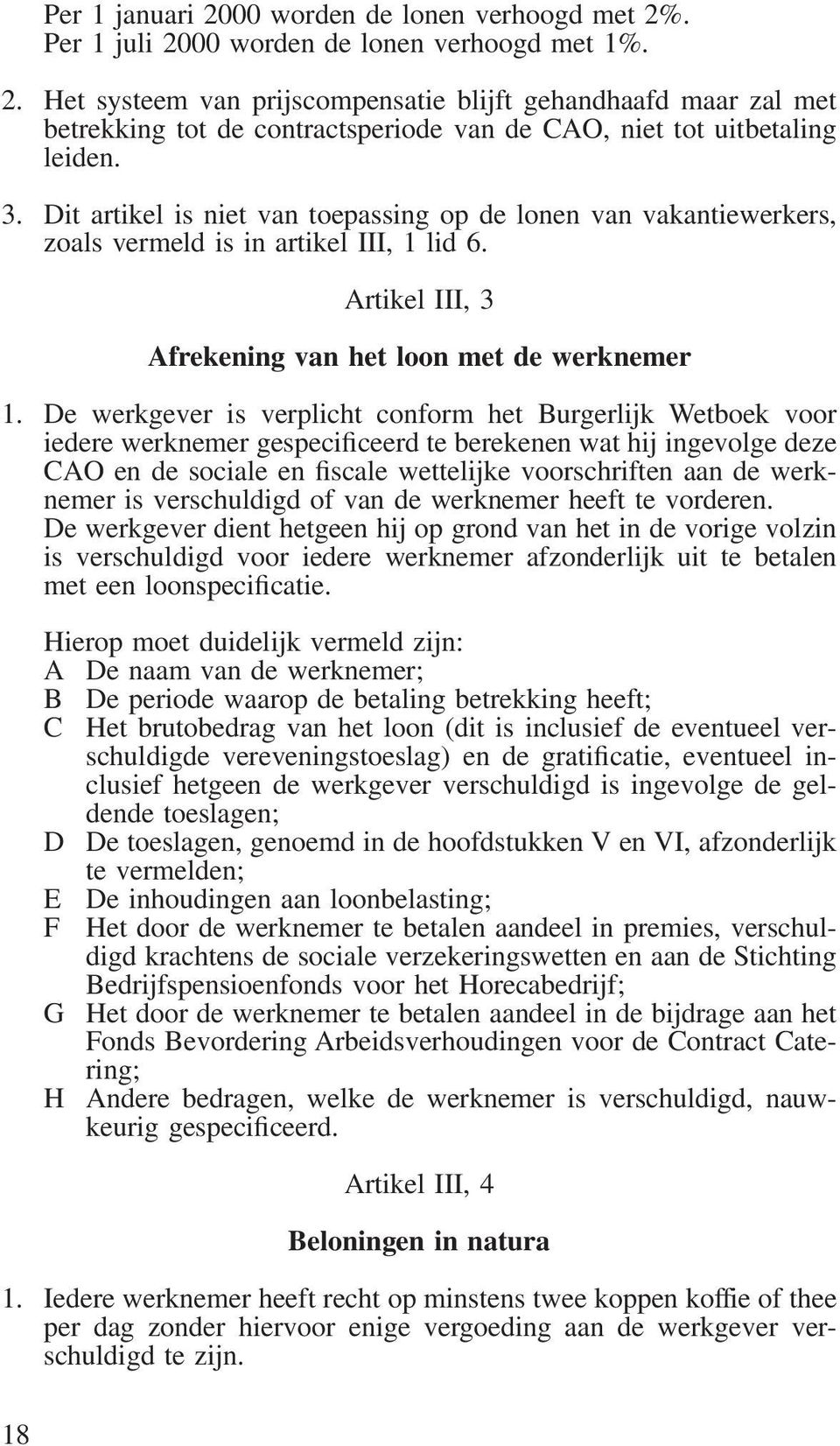 De werkgever is verplicht conform het Burgerlijk Wetboek voor iedere werknemer gespecificeerd te berekenen wat hij ingevolge deze CAO en de sociale en fiscale wettelijke voorschriften aan de