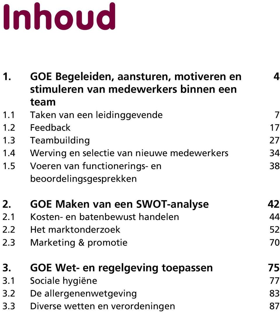 Teambuilding Werving en selectie van nieuwe medewerkers Voeren van functionerings- en beoordelingsgesprekken GOE Maken van een