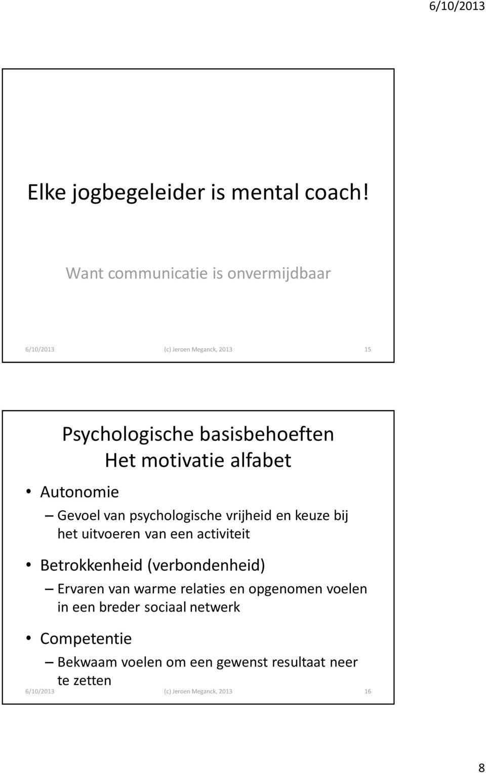 alfabet Autonomie Gevoel van psychologische vrijheid en keuze bij het uitvoeren van een activiteit Betrokkenheid