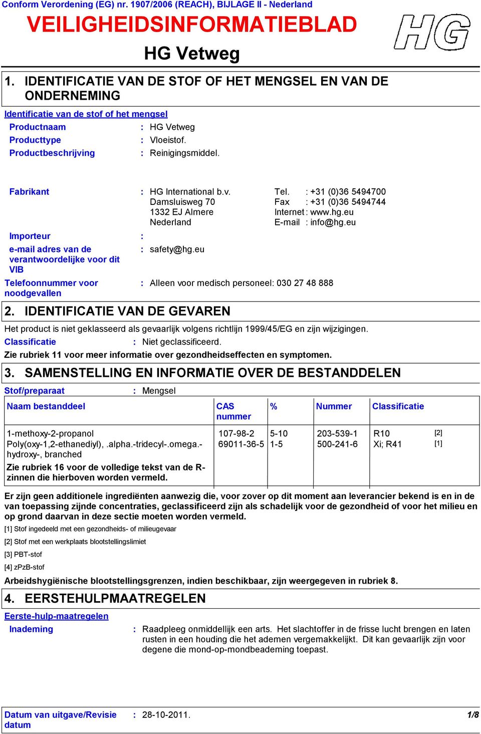 Vloeistof. Reinigingsmiddel. Fabrikant Importeur email adres van de verantwoordelijke voor dit VIB Telefoonnummer voor noodgevallen 2. HG International b.v. Tel. +31 (0)36 5494700 Damsluisweg 70 Fax +31 (0)36 5494744 1332 EJ Almere Internet www.