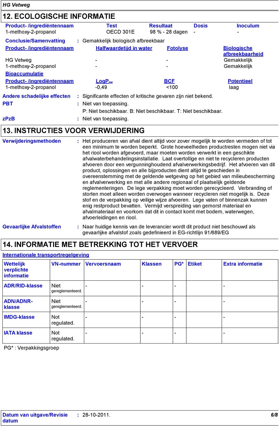 <100 laag Andere schadelijke effecten PBT zpzb Significante effecten of kritische gevaren zijn niet bekend. Niet van toepassing. P Niet beschikbaar. B Niet beschikbaar. T Niet beschikbaar.