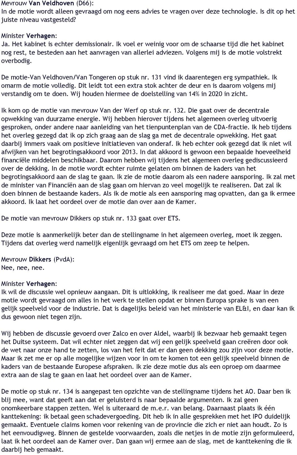 De motie-van Veldhoven/Van Tongeren op stuk nr. 131 vind ik daarentegen erg sympathiek. Ik omarm de motie volledig.