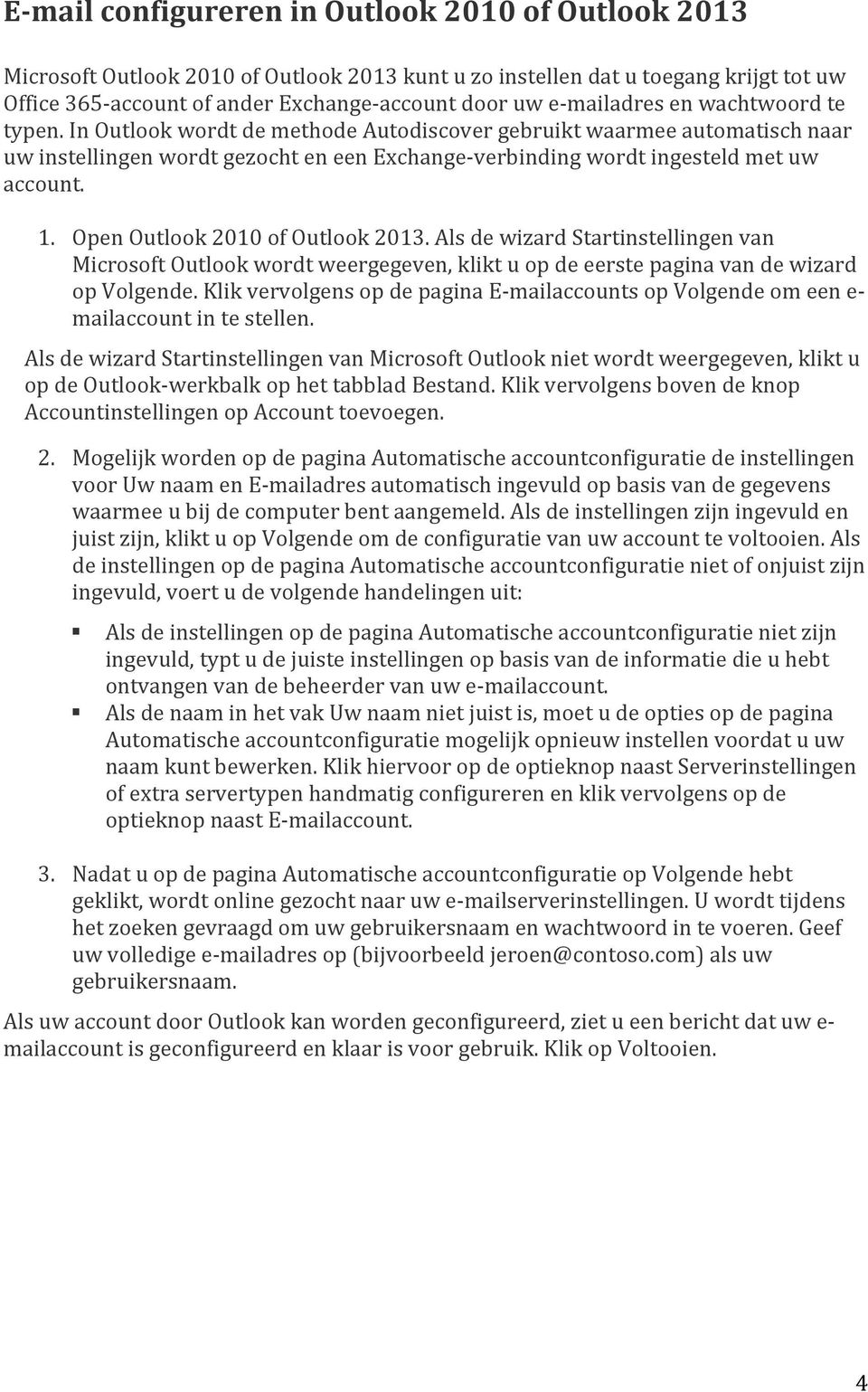 1. Open Outlook 2010 of Outlook 2013. Als de wizard Startinstellingen van Microsoft Outlook wordt weergegeven, klikt u op de eerste pagina van de wizard op Volgende.