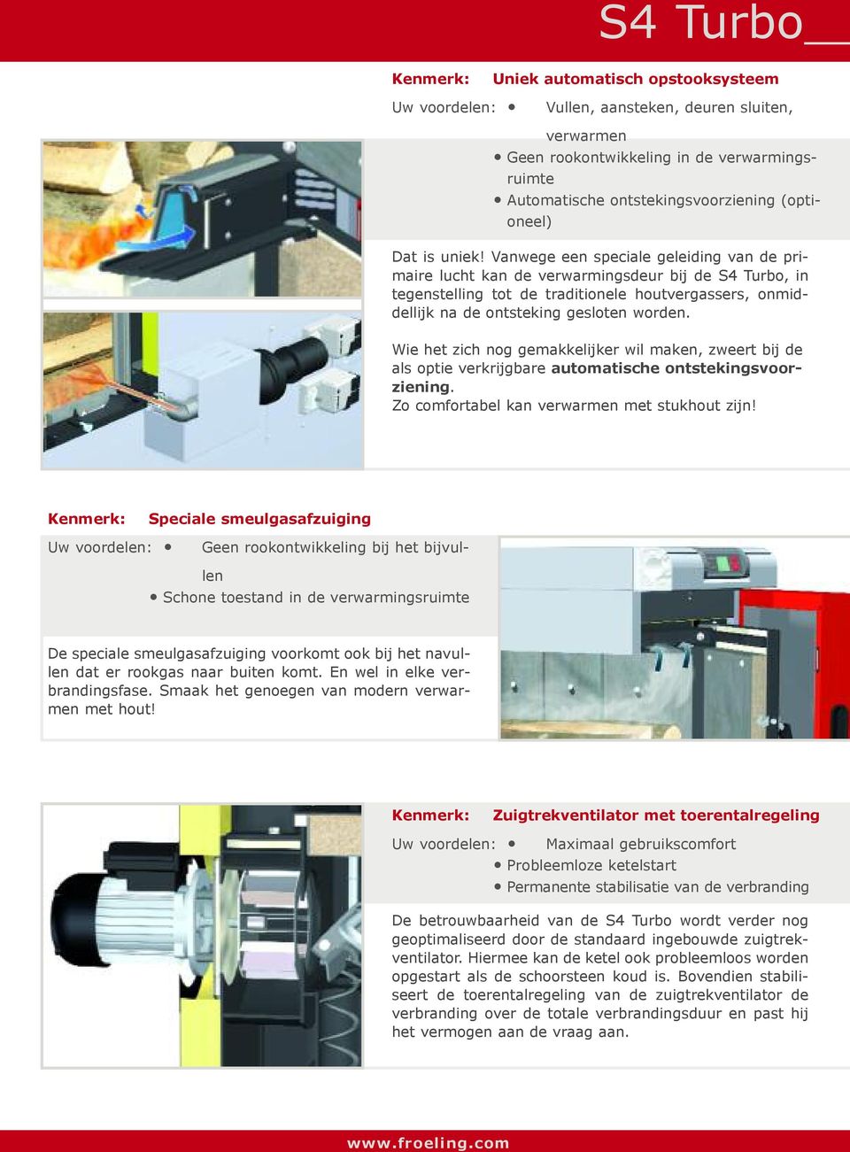 Vanwege een speciale geleiding van de primaire lucht kan de verwarmingsdeur bij de S4 Turbo, in tegenstelling tot de traditionele houtvergassers, onmiddellijk na de ontsteking gesloten worden.