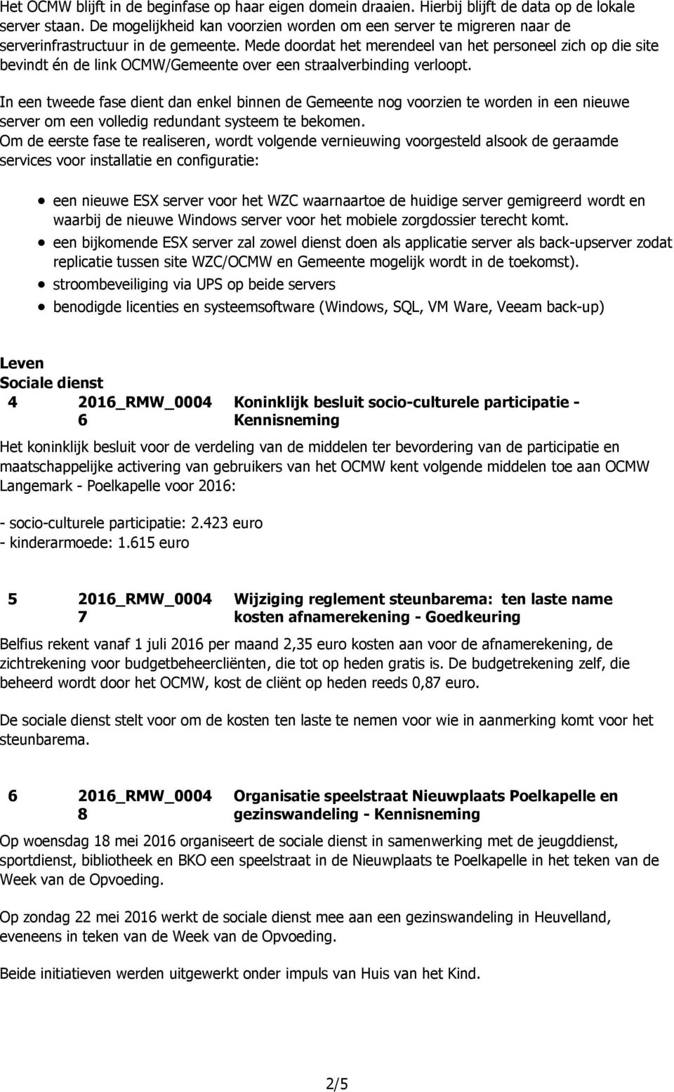 Mede doordat het merendeel van het personeel zich op die site bevindt én de link OCMW/Gemeente over een straalverbinding verloopt.