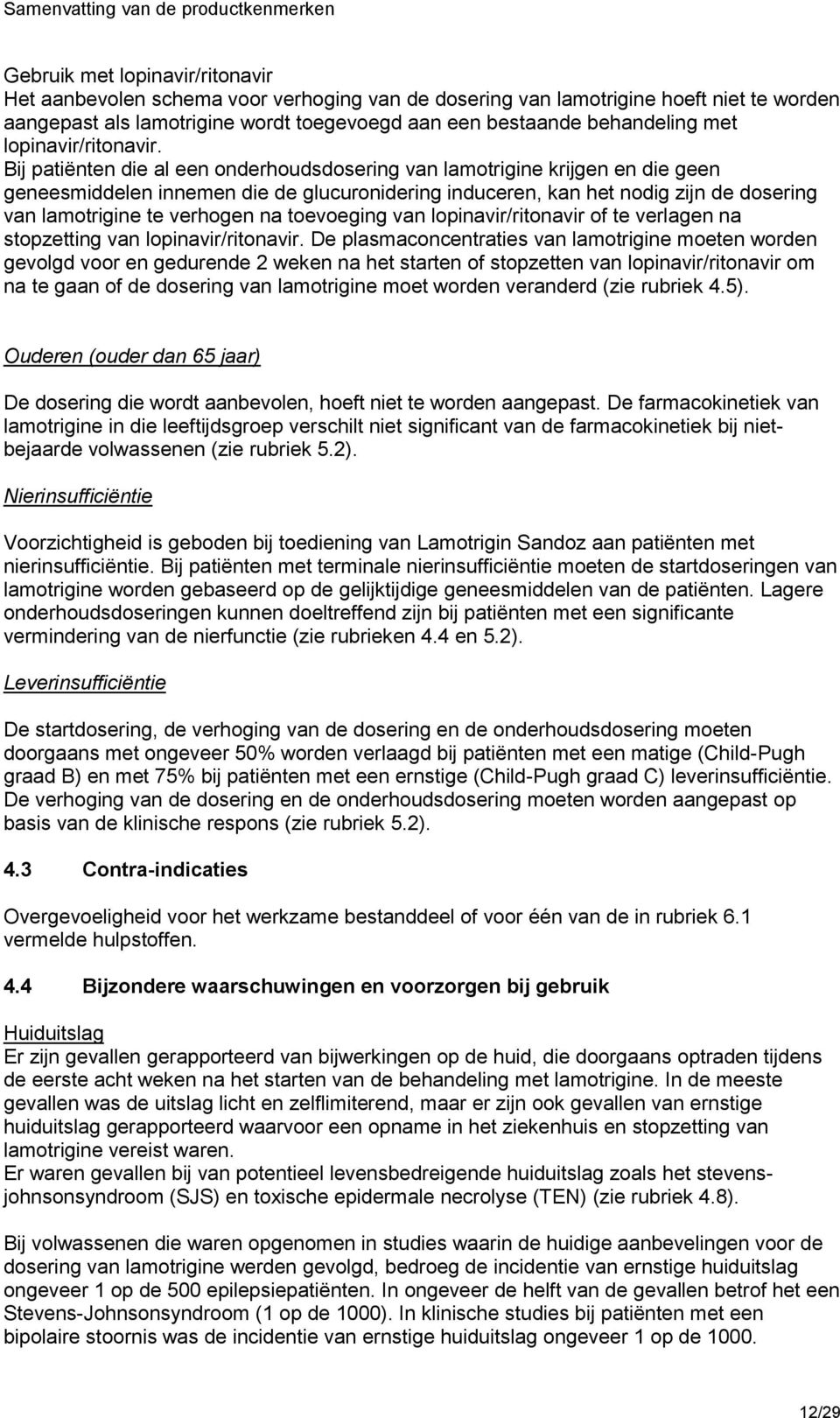 Bij patiënten die al een onderhoudsdosering van lamotrigine krijgen en die geen geneesmiddelen innemen die de glucuronidering induceren, kan het nodig zijn de dosering van lamotrigine te verhogen na