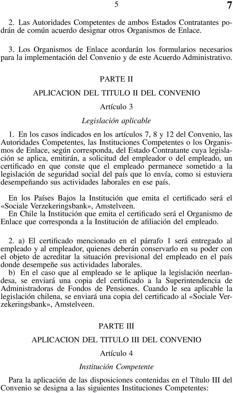 PARTE II APLICACION DEL TITULO II DEL CONVENIO Artículo 3 Legislación aplicable 1.