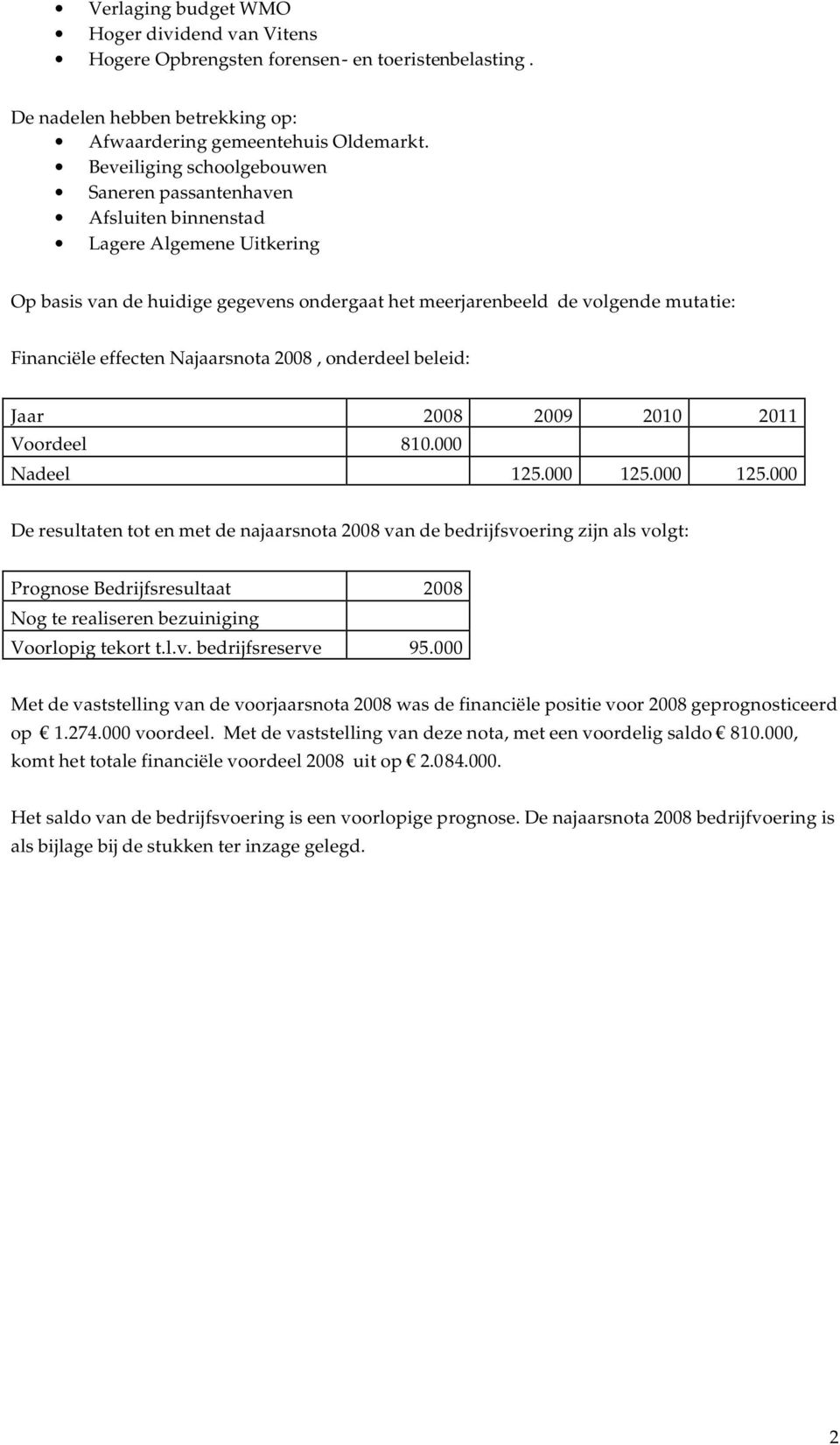 Najaarsnota 2008, onderdeel beleid: Jaar 2008 2009 2010 2011 Voordeel 810.000 Nadeel 125.000 125.