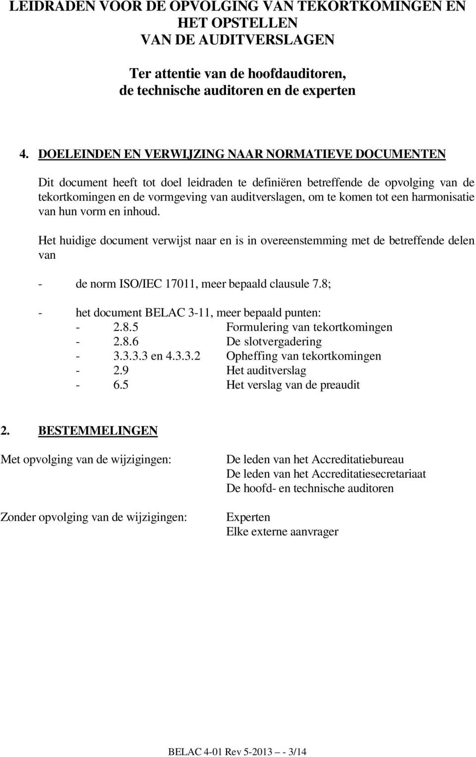 tot een harmonisatie van hun vorm en inhoud. Het huidige document verwijst naar en is in overeenstemming met de betreffende delen van - de norm ISO/IEC 17011, meer bepaald clausule 7.