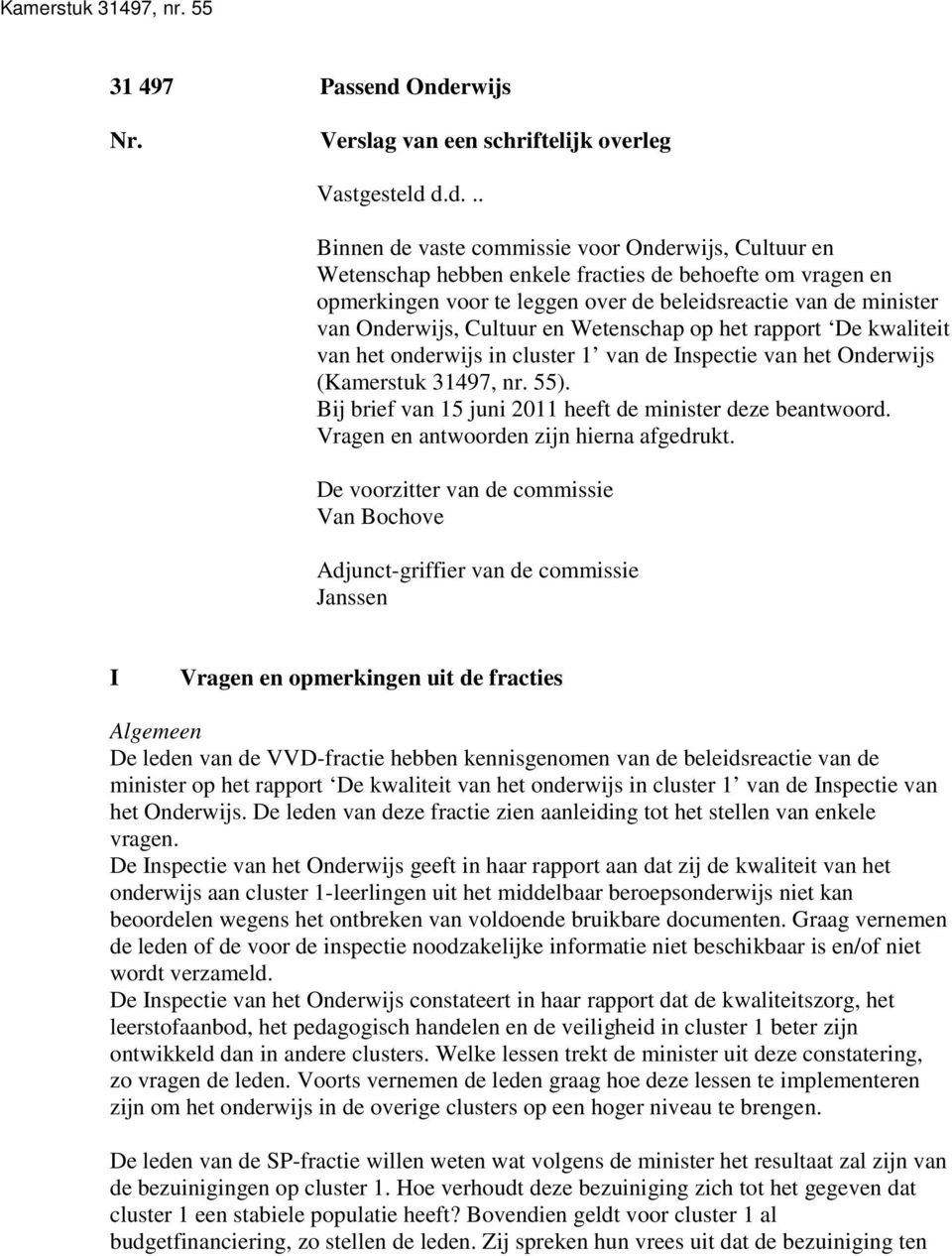 te leggen over de beleidsreactie van de minister van Onderwijs, Cultuur en Wetenschap op het rapport De kwaliteit van het onderwijs in cluster 1 van de Inspectie van het Onderwijs (Kamerstuk 31497,