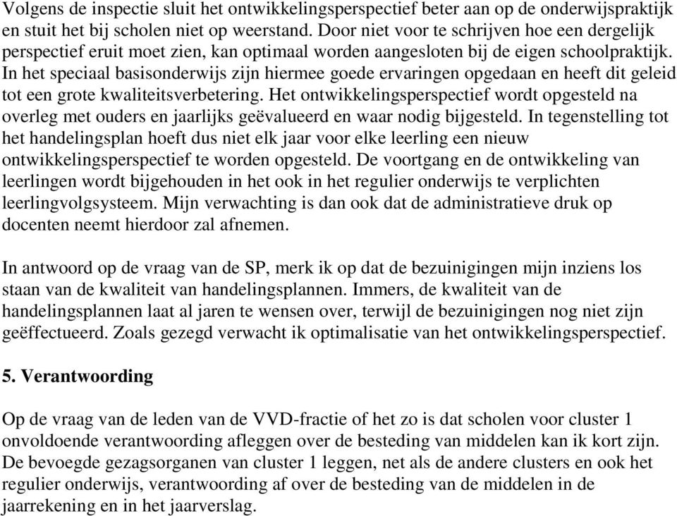 In het speciaal basisonderwijs zijn hiermee goede ervaringen opgedaan en heeft dit geleid tot een grote kwaliteitsverbetering.