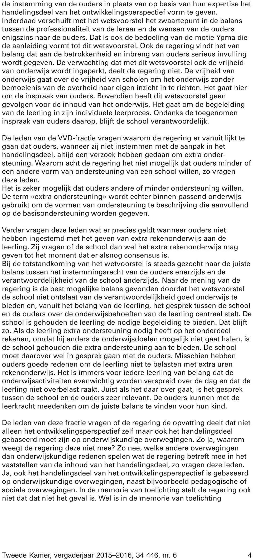 Dat is ook de bedoeling van de motie Ypma die de aanleiding vormt tot dit wetsvoorstel.