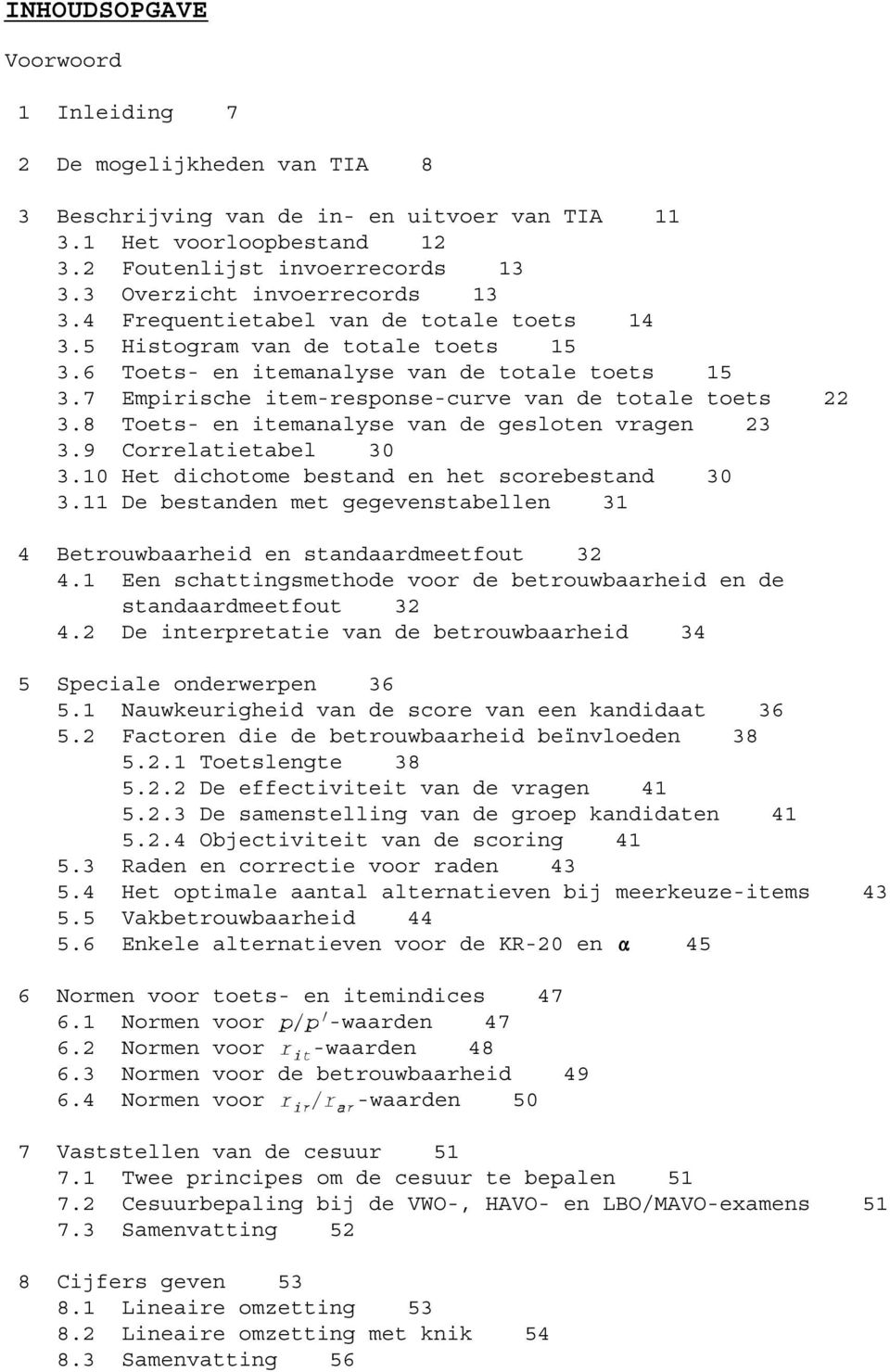 7 Empirische item-response-curve van de totale toets 22 3.8 Toets- en itemanalyse van de gesloten vragen 23 3.9 Correlatietabel 30 3.10 Het dichotome bestand en het scorebestand 30 3.