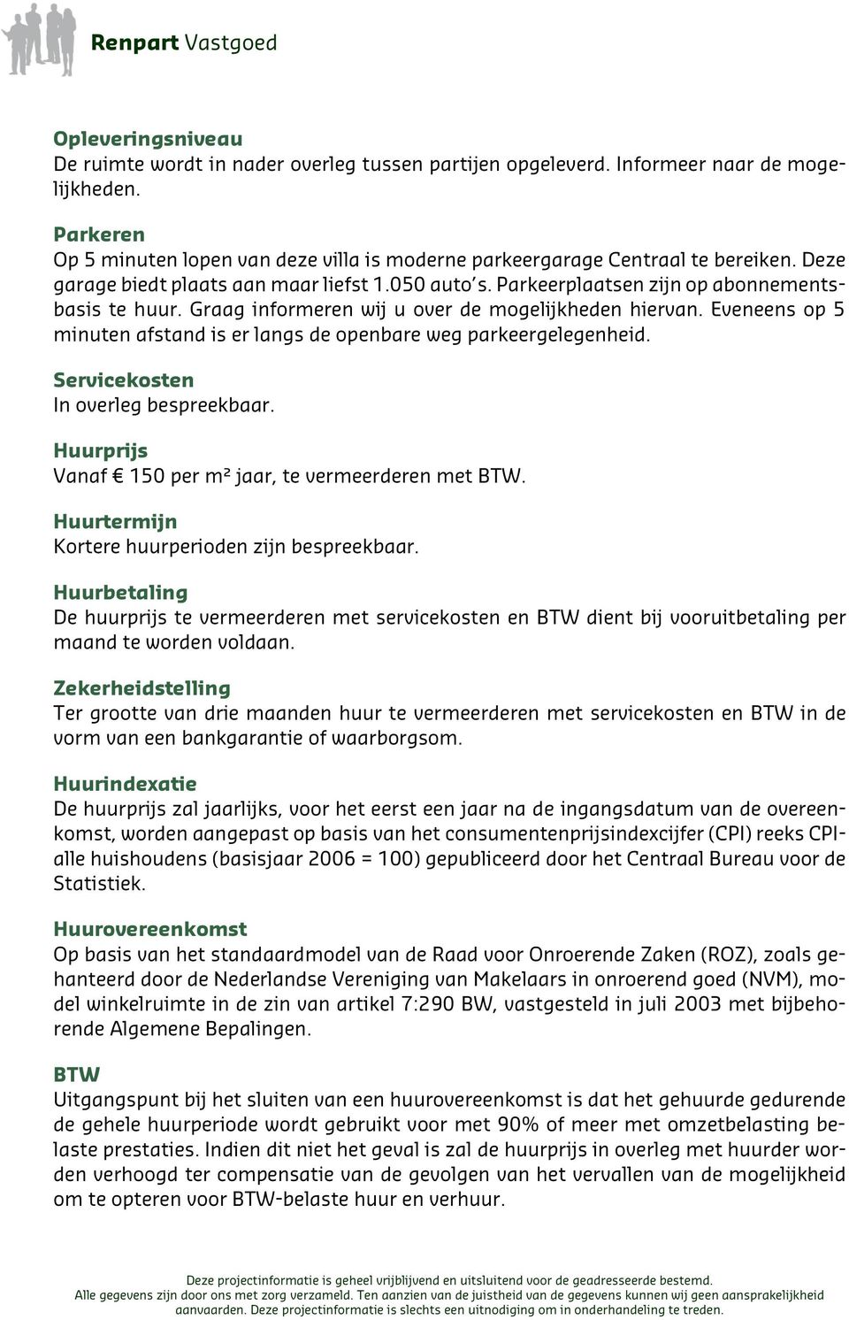 Graag informeren wij u over de mogelijkheden hiervan. Eveneens op 5 minuten afstand is er langs de openbare weg parkeergelegenheid. Servicekosten In overleg bespreekbaar.