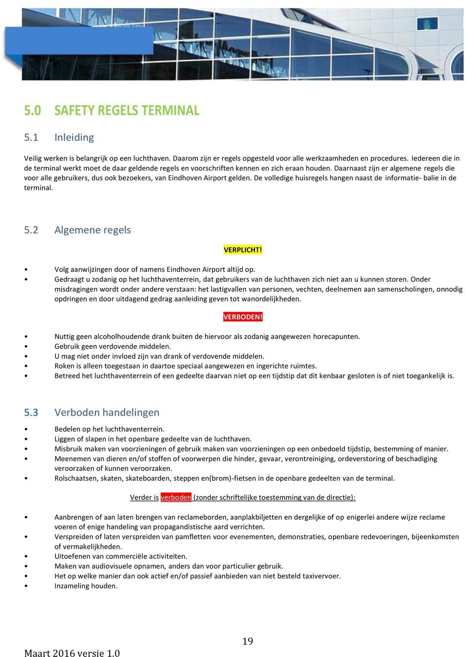 Daarnaast zijn er algemene regels die voor alle gebruikers, dus ook bezoekers, van Eindhoven Airport gelden. De volledige huisregels hangen naast de informatie- balie in de terminal. 5.