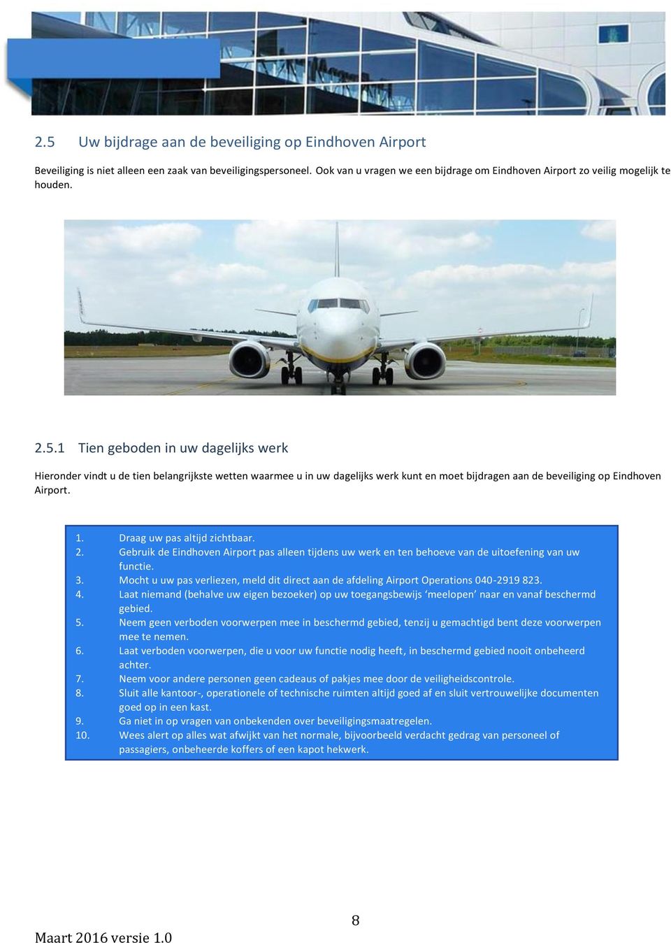 1 Tien geboden in uw dagelijks werk Hieronder vindt u de tien belangrijkste wetten waarmee u in uw dagelijks werk kunt en moet bijdragen aan de beveiliging op Eindhoven Airport. 1.