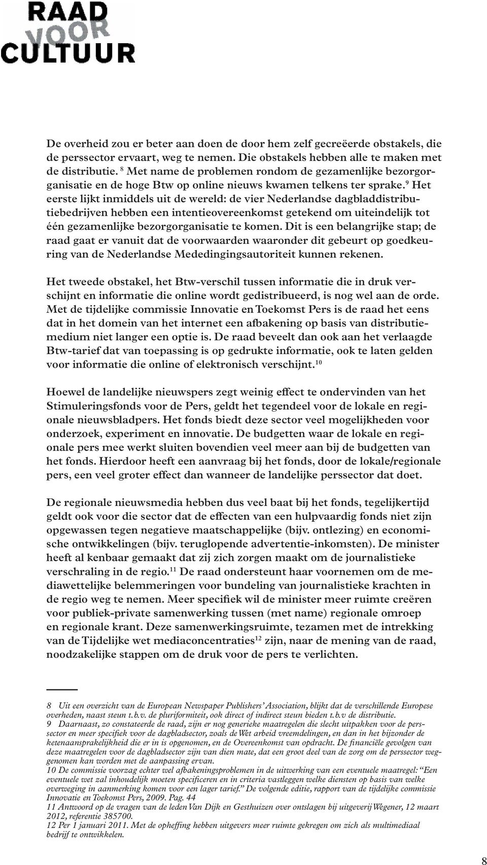 9 Het eerste lijkt inmiddels uit de wereld: de vier Nederlandse dagbladdistributiebedrijven hebben een intentieovereenkomst getekend om uiteindelijk tot één gezamenlijke bezorgorganisatie te komen.