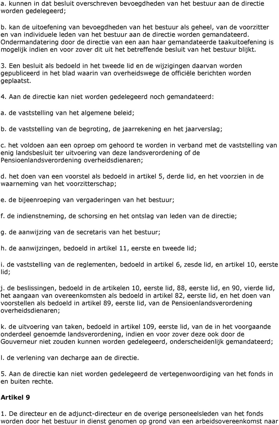 Ondermandatering door de directie van een aan haar gemandateerde taakuitoefening is mogelijk indien en voor zover dit uit het betreffende besluit van het bestuur blijkt. 3.