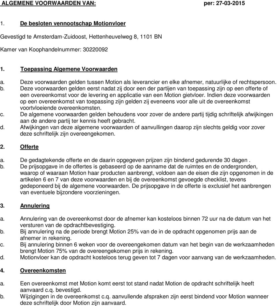 Deze voorwaarden gelden eerst nadat zij door een der partijen van toepassing zijn op een offerte of een overeenkomst voor de levering en applicatie van een Motion gietvloer.