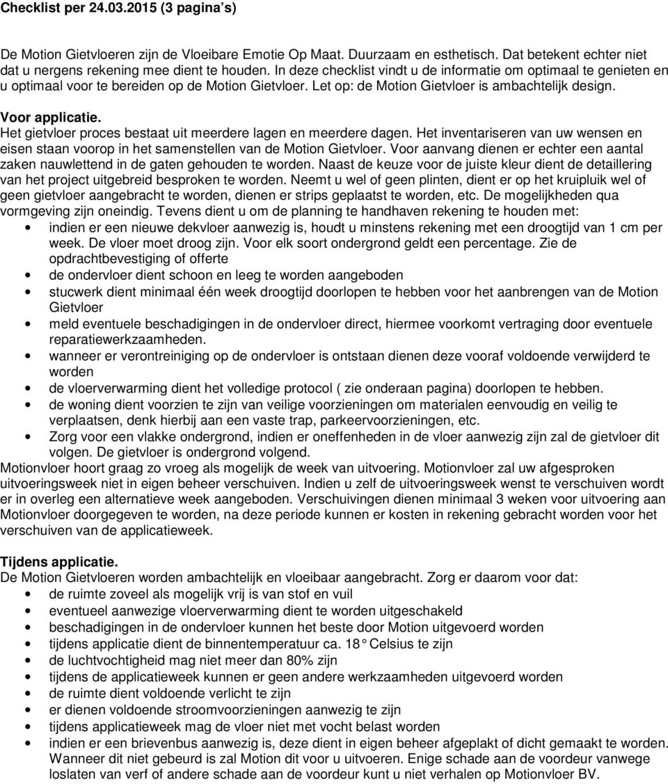 Het gietvloer proces bestaat uit meerdere lagen en meerdere dagen. Het inventariseren van uw wensen en eisen staan voorop in het samenstellen van de Motion Gietvloer.