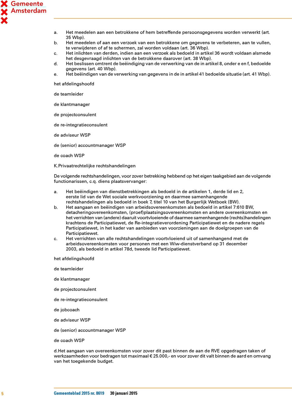 40 Wbp). e. Het beëindigen van de verwerking van gegevens in de in artikel 41 bedoelde situatie (art. 41 Wbp). de adviseur WSP de (senior) accountmanager WSP de coach WSP K.