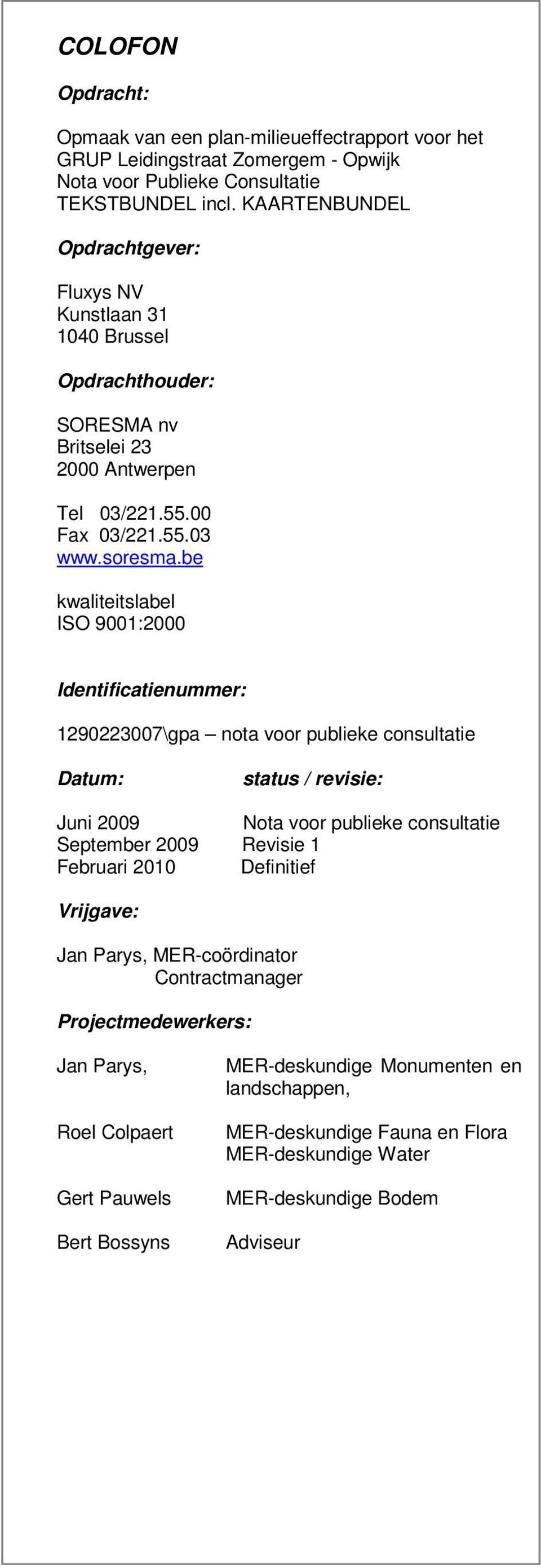 be kwaliteitslabel ISO 9001:2000 Identificatienummer: 1290223007\gpa nota voor publieke consultatie Datum: status / revisie: Juni 2009 Nota voor publieke consultatie September 2009 Revisie 1