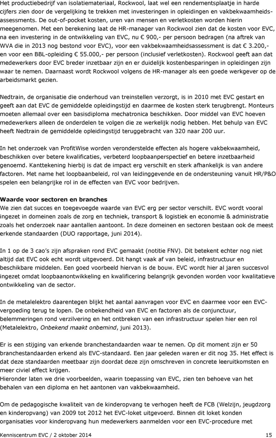 Met een berekening laat de HR-manager van Rockwool zien dat de kosten voor EVC, na een investering in de ontwikkeling van EVC, nu 900,- per persoon bedragen (na aftrek van WVA die in 2013 nog bestond